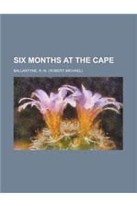 Six Months at the Cape