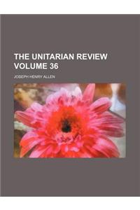 The Unitarian Review Volume 36