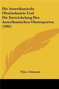 Amerikanische Obstindustrie Und Die Entwickelung Des Amerikanischen Obstexportes (1905)