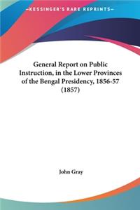 General Report on Public Instruction, in the Lower Provinces of the Bengal Presidency, 1856-57 (1857)