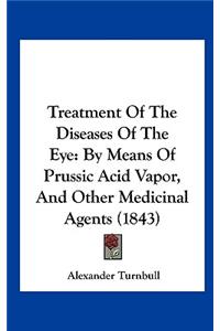 Treatment of the Diseases of the Eye: By Means of Prussic Acid Vapor, and Other Medicinal Agents (1843)