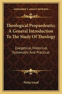 Theological Propaedeutic; A General Introduction To The Study Of Theology