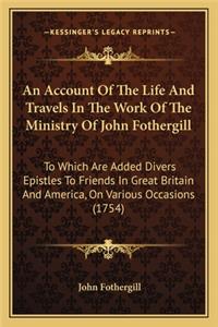 An Account Of The Life And Travels In The Work Of The Ministry Of John Fothergill