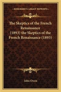 The Skeptics of the French Renaissance (1893) the Skeptics of the French Renaissance (1893)