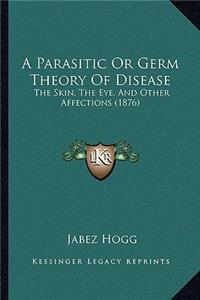 Parasitic or Germ Theory of Disease
