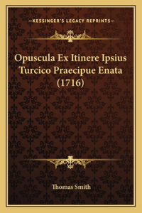 Opuscula Ex Itinere Ipsius Turcico Praecipue Enata (1716)