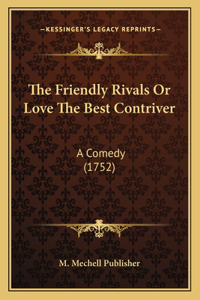 Friendly Rivals Or Love The Best Contriver: A Comedy (1752)