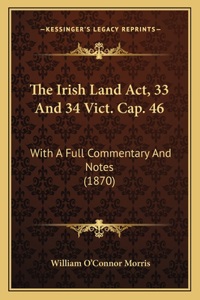 Irish Land Act, 33 And 34 Vict. Cap. 46: With A Full Commentary And Notes (1870)