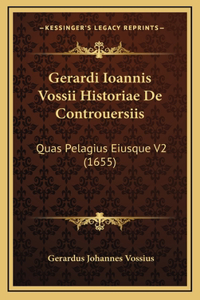 Gerardi Ioannis Vossii Historiae De Controuersiis