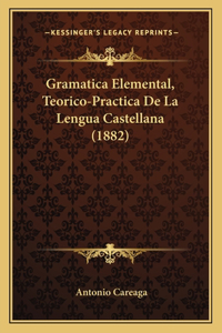 Gramatica Elemental, Teorico-Practica De La Lengua Castellana (1882)