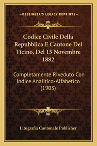 Codice Civile Della Repubblica E Cantone Del Ticino, Del 15 Novembre 1882