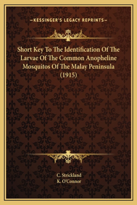 Short Key To The Identification Of The Larvae Of The Common Anopheline Mosquitos Of The Malay Peninsula (1915)