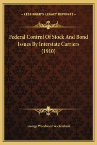 Federal Control Of Stock And Bond Issues By Interstate Carriers (1910)