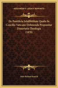 De Pontificia Infallibilitate Qualis In Concilio Vaticano Definienda Proponitur Dissertatio Theologia (1870)