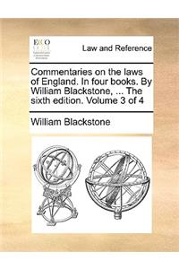 Commentaries on the Laws of England. in Four Books. by William Blackstone, ... the Sixth Edition. Volume 3 of 4