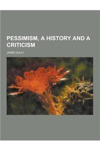 Pessimism, a History and a Criticism