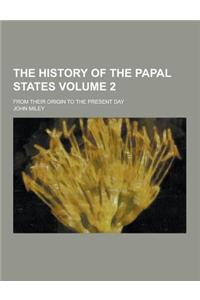 The History of the Papal States; From Their Origin to the Present Day Volume 2