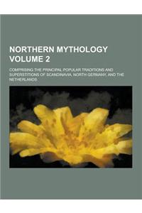 Northern Mythology; Comprising the Principal Popular Traditions and Superstitions of Scandinavia, North Germany, and the Netherlands Volume 2