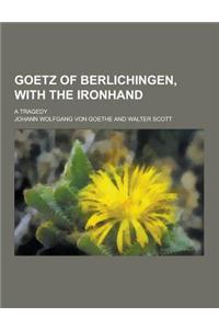Goetz of Berlichingen, with the Ironhand; A Tragedy