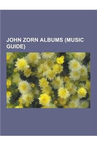 John Zorn Albums (Music Guide): Bar Kokhba, Grand Guignol, the Big Gundown, Voices in the Wilderness, Masada Guitars, Radio, Leng Tch'e, Spillane, Abs