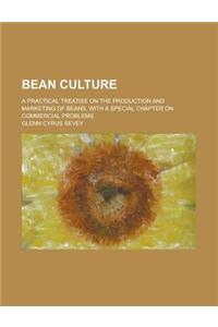 Bean Culture; A Practical Treatise on the Production and Marketing of Beans, with a Special Chapter on Commercial Problems