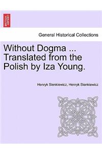 Without Dogma ... Translated from the Polish by Iza Young.