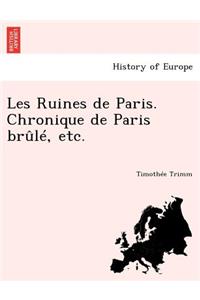 Les Ruines de Paris. Chronique de Paris Brule, Etc.