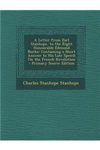 A Letter from Earl Stanhope, to the Right Honourable Edmund Burke: Containing a Short Answer to His Late Speech on the French Revolution - Primary S