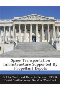 Space Transportation Infrastructure Supported by Propellant Depots
