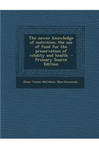 The Newer Knowledge of Nutrition; The Use of Food for the Preservation of Vitality and Health
