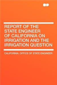 Report of the State Engineer of California on Irrigation and the Irrigation Question