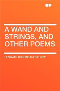 A Wand and Strings, and Other Poems