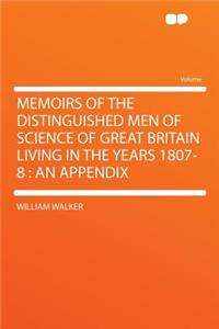 Memoirs of the Distinguished Men of Science of Great Britain Living in the Years 1807-8
