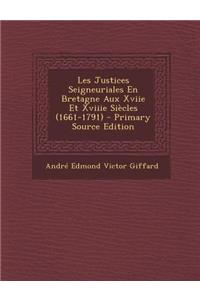 Les Justices Seigneuriales En Bretagne Aux Xviie Et Xviiie Siecles (1661-1791)