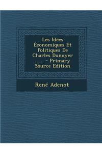 Les Idées Économiques Et Politiques De Charles Dunoyer ......