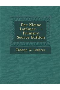 Der Kleine Lateiner... - Primary Source Edition