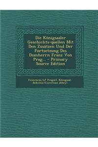 Die Königsaaler Geschichts-quellen Mit Den Zusätzen Und Der Fortsetzung Des Domherrn Franz Von Prag... - Primary Source Edition