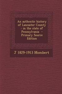 An Authentic History of Lancaster County: In the State of Pennsylvania