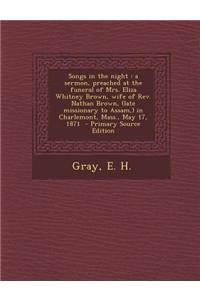 Songs in the Night: A Sermon, Preached at the Funeral of Mrs. Eliza Whitney Brown, Wife of REV. Nathan Brown, (Late Missionary to Assam, )