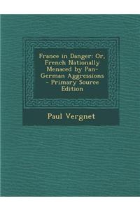 France in Danger: Or, French Nationally Menaced by Pan-German Aggressions