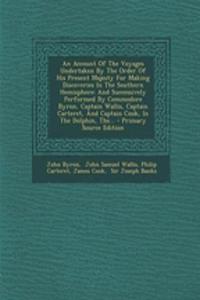 An Account of the Voyages Undertaken by the Order of His Present Majesty for Making Discoveries in the Southern Hemisphere