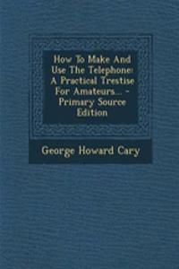 How to Make and Use the Telephone