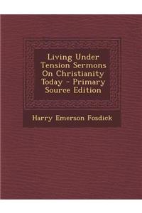 Living Under Tension Sermons on Christianity Today - Primary Source Edition
