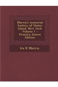 Morris's Memorial History of Staten Island, New York Volume 1 - Primary Source Edition