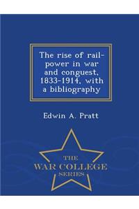 The Rise of Rail-Power in War and Conguest, 1833-1914, with a Bibliography - War College Series