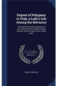 Exposé of Polygamy in Utah, a Lady's Life Among the Mormons