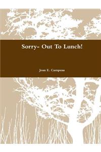 Sorry-Out To Lunch!