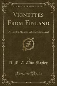 Vignettes from Finland: Or Twelve Months in Strawberry Land (Classic Reprint)
