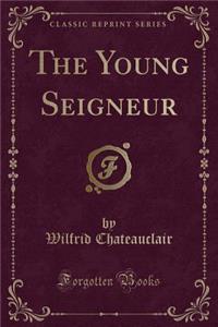The Young Seigneur (Classic Reprint)