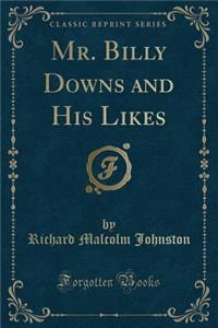 Mr. Billy Downs and His Likes (Classic Reprint)
